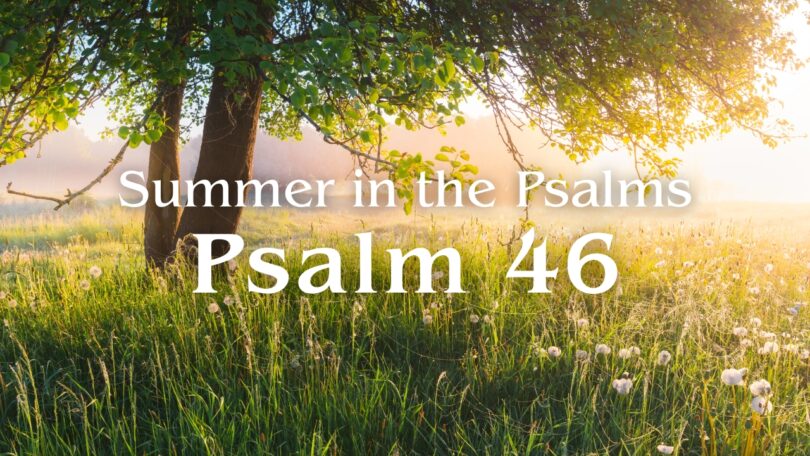 2025-07-13 Summer in the Psalms - Psalm 46