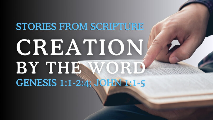 2025-09-07 Stories from Scripture Creation by the Word - Genesis 11-24; John 11-5 (1)