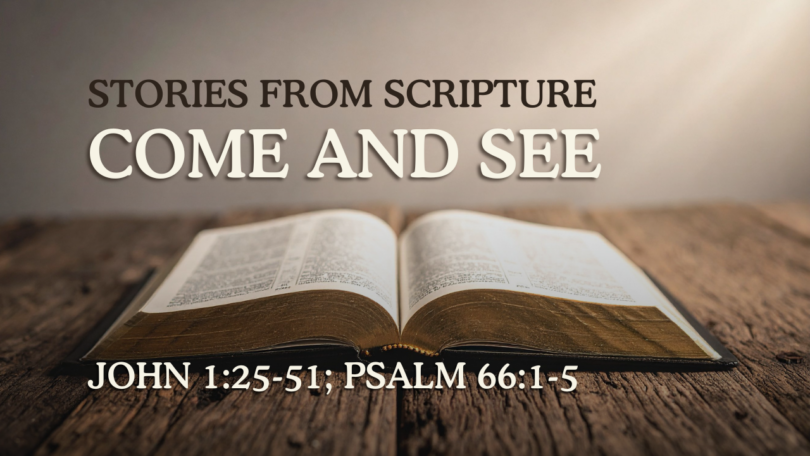 2026-01-04 Stories from Scripture Come and See - John 125-51; Psalm 661-5