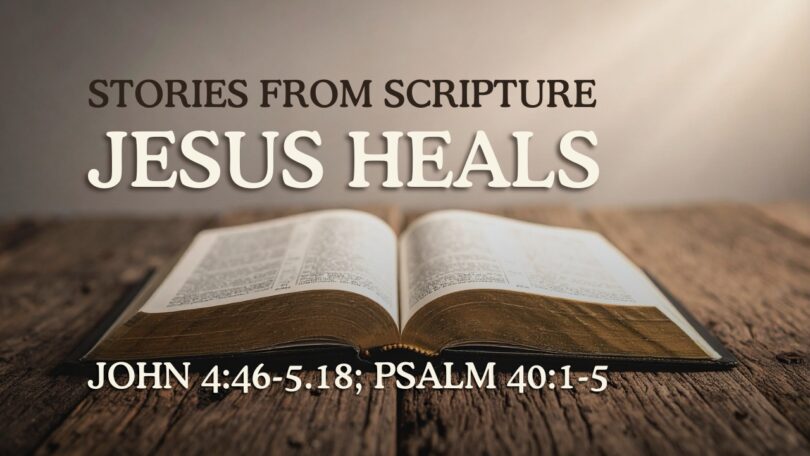2026-02-08 Stories from Scripture Jesus Heals - John 446-5.18; Psalm 401-5