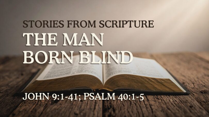 2026-02-15 Stories from Scripture The Man Born Blind - John 91-41; Psalm 401-5