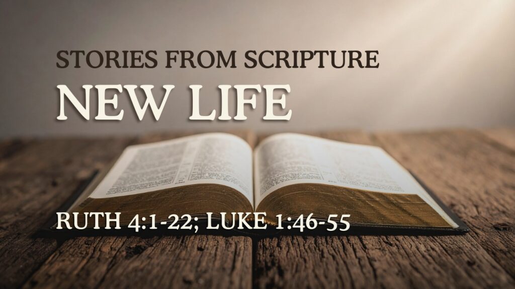 2026-06-21 Stories from Scripture_ New Life - Ruth 4_1-22; Luke 1_46-55